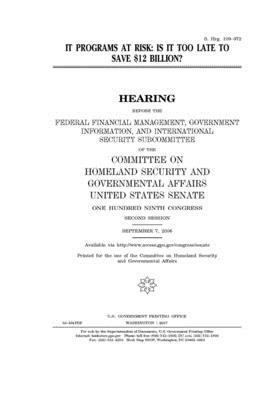 IT programs at risk: is it too late to save $12 billion? by United States Congress, United States Senate, Committee on Homeland Security (senate)