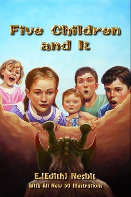 Five Children and It: With All New 50 Illustrations by E. Nesbit