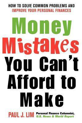 Money Mistakes You Cant Afford to Make by Paul J. Lim