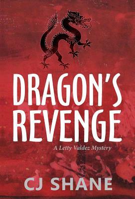 Dragon's Revenge: A Letty Valdez Mystery by C. J. Shane