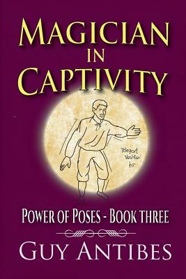 Magician In Captivity: Power of Poses - Book Three by Guy Antibes
