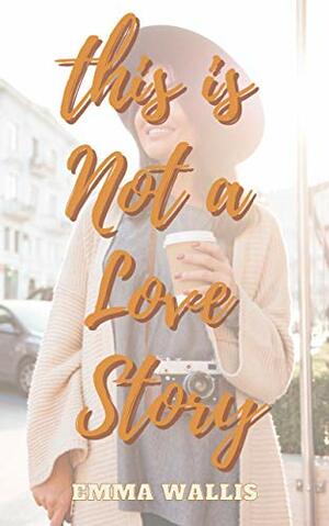 This is Not a Love Story by Emma Wallis