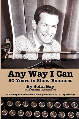 Any Way I Can - Fifty Years in Show Business by Jennifer Gay Summers, John Gay
