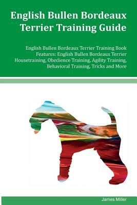 English Bullen Bordeaux Terrier Training Guide English Bullen Bordeaux Terrier Training Book Features: English Bullen Bordeaux Terrier Housetraining, by James Miller