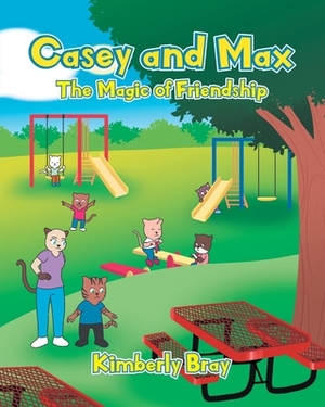 Casey and Max: The Magic of Friendship by Kimberly Bray