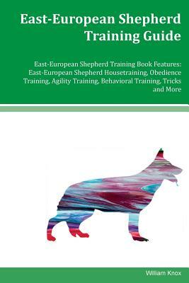 East-European Shepherd Training Guide East-European Shepherd Training Book Features: East-European Shepherd Housetraining, Obedience Training, Agility by William Knox