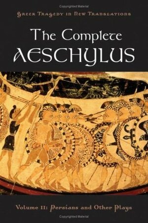 The Complete Aeschylus: Volume II: Persians and Other Plays: 2 (Greek Tragedy in New Translations) by Alan Shapiro