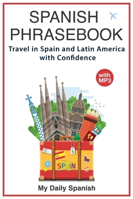 Spanish Phrase book: +1000 COMMON SPANISH Phrases to travel in Spain and latin America with confidence! by My Daily Spanish