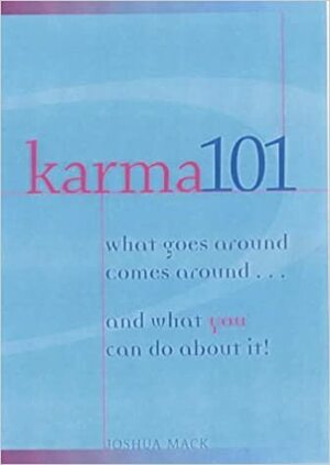 Karma 101: What Goes Around Comes Around...and What You Can Do about It by Joshua Mack