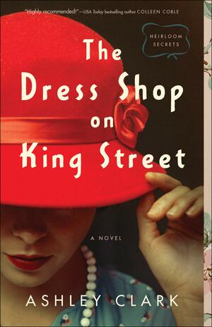 The Dress Shop on King Street (Heirloom Secrets) by Ashley Clark