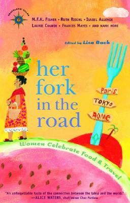 Her Fork in the Road: Women Celebrate Food and Travel by 