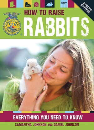 How to Raise Rabbits: Everything You Need to Know by Samantha Johnson, Daniel Johnson