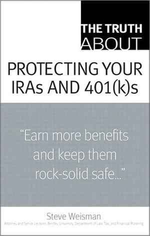 The Truth About Protecting Your IRAs and 401(k)s by Steve Weisman