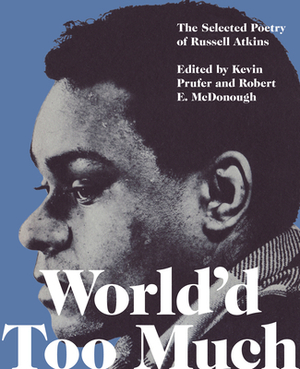 World'd Too Much: The Poetry of Russell Atkins by Russell Atkins