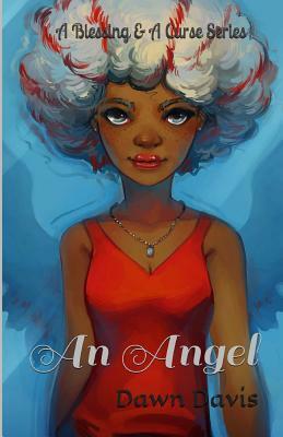 A Blessing and A Curse Seris: An Angel by Dawn Davis