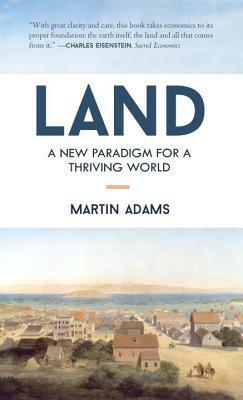 Land: A New Paradigm for a Thriving World by Martin Adams