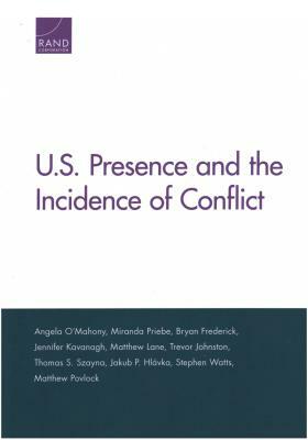 U.S. Presence and the Incidence of Conflict by Angela O'Mahony, Bryan Frederick, Miranda Priebe