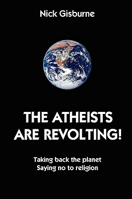The Atheists Are Revolting! by Nick Gisburne