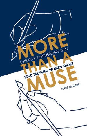 More Than a Muse: Creative Partnerships That Sold Talented Women Short by Katie McCabe