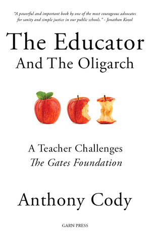 The Educator and the Oligarch: A Teacher Challenges the Gates Foundation by Anthony Cody