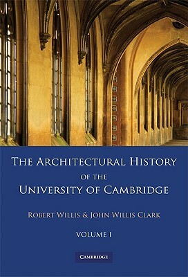 The Architectural History of the University of Cambridge, Volume I, Parts I and II by Robert Willis