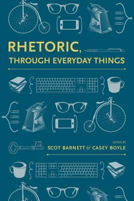 Rhetoric, Through Everyday Things by Katie Zabrowski, William Hart–Davidson, Sarah Overbaugh Hallenbeck, James J. Brown, Nathaniel A. Rivers, Donnie Johnson Sackey, Jason Palmeri, S. Scott Graham, Scot Barnett, Kevin Rutherford, Christa Teston, Marilyn M. Cooper, John Muckelbauer, Kristie S. Fleckenstein, Jodie Nicotra, Casey Boyle, Thomas Rickert, Laurie Ellen Gries, Cydney Alexis, Kim Lacey, Brian J. McNely