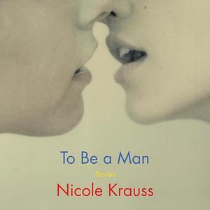 To Be a Man: Stories by Nichole Krause