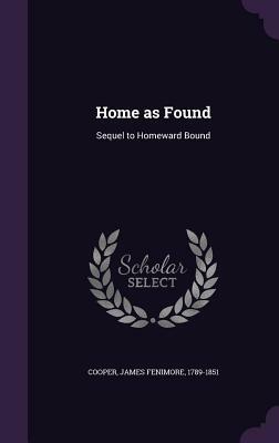 Home as Found: Sequel to Homeward Bound by James Fenimore Cooper