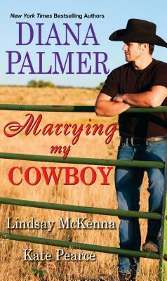 Marrying My Cowboy: A Sweet and Steamy Western Romance Anthology by Diana Palmer, Lindsay McKenna, Kate Pearce