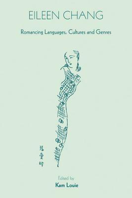 Eileen Chang: Romancing Languages, Cultures and Genres by Kam Louie