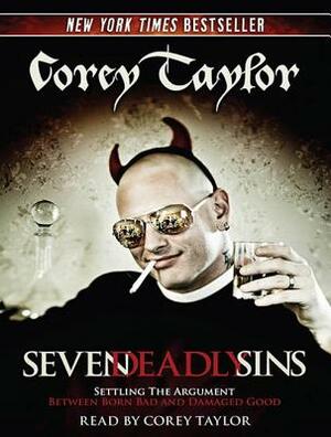 Seven Deadly Sins: Settling the Argument Between Born Bad and Damaged Good by Corey Taylor