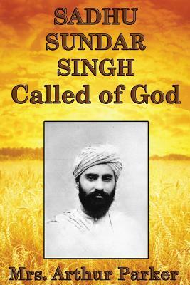 Sadhu Sundar Singh, Called of God by Arthur Parker