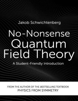 No-Nonsense Quantum Field Theory: A Student-Friendly Introduction by Jakob Schwichtenberg