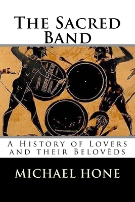 The Sacred Band: A History of Lovers and their Belovèds by Michael Hone