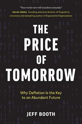 The Price of Tomorrow: Why Deflation is the Key to an Abundant Future by Jeff Booth