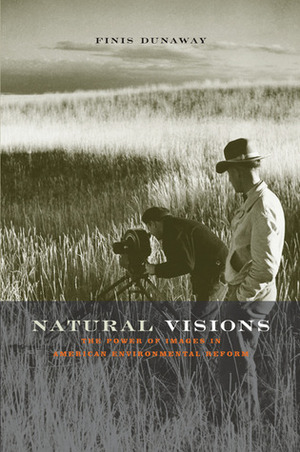 Natural Visions: The Power of Images in American Environmental Reform by Finis Dunaway