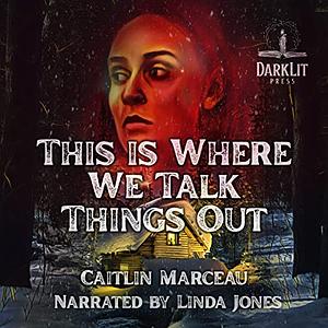 This is Where We Talk Things Out by Caitlin Marceau