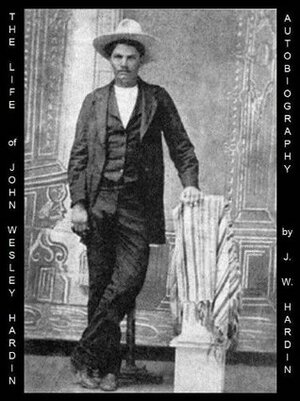 The Life of John Wesley Hardin by John Wesley Hardin