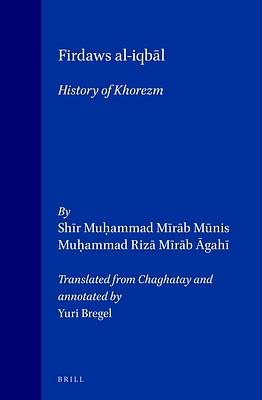 Firdaws Al-Iqbāl: History of Khorezm by Muhammad Riza Mirab Agahi, Shir Muhammad Mirab Munis