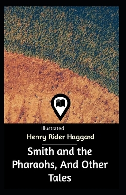Smith and the Pharaohs, And Other Tales Illustrated by H. Rider Haggard