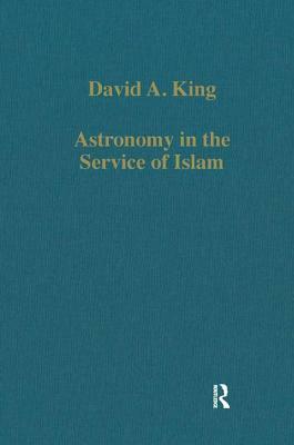 Astronomy in the Service of Islam by David A. King