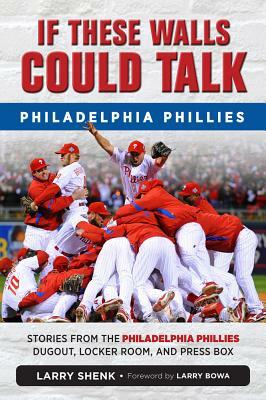 If These Walls Could Talk: Philadelphia Phillies by Larry Shenk