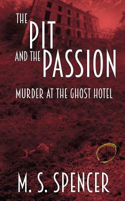 The Pit and the Passion: Murder at the Ghost Hotel by M. S. Spencer