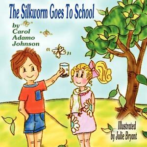 The Silkworm Goes To School by Carol Adamo Johnson