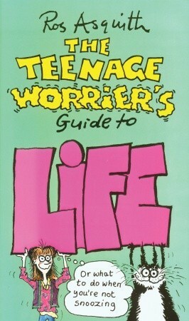 The Teenage Worrier's Guide to Life by Ros Asquith