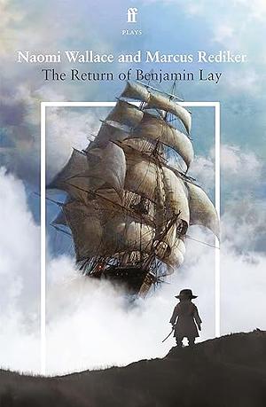 The Return of Benjamin Lay by Marcus Rediker, Naomi Wallace