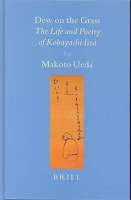 Dew on the Grass: The Life and Poetry of Kobayashi Issa by Makoto Ueda