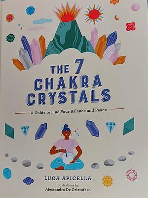 The 7 Chakra Crystals: A Guide to Find Your Balance and Peace by Luca Apicella