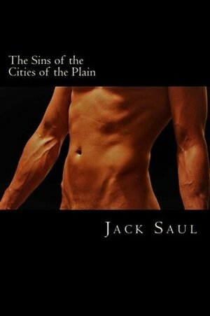 The Sins of the Cities of the Plain: or, The Recollections of a Mary-Ann, with Short Essays on Sodomy and Tribadism by Jack Saul