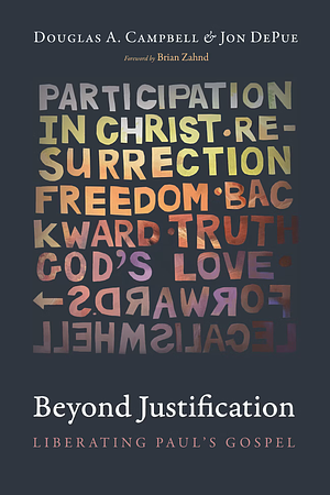 Beyond Justification: Liberating Paul's Gospel by Jon DePue, Douglas A. Campbell